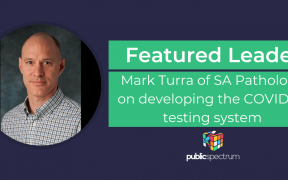 Featured Leader Mark Turra of SA Pathology on developing the COVID-19 testing system