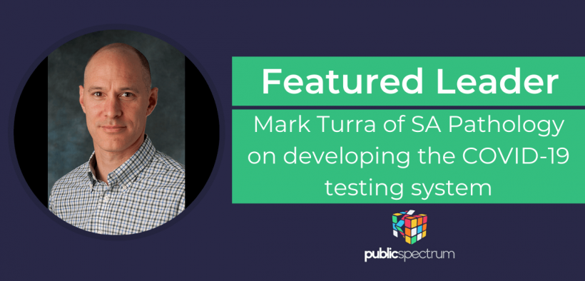 Featured Leader Mark Turra of SA Pathology on developing the COVID-19 testing system